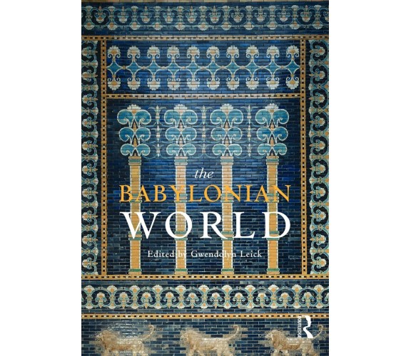 The Babylonian World - Gwendolyn Leick - Routledge, 2009