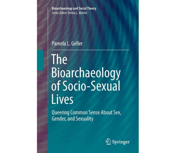 The Bioarchaeology of Socio-Sexual Lives - Pamela L. Geller - Springer, 2018