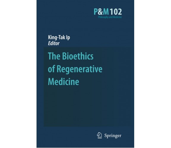 The Bioethics of Regenerative Medicine - King-Tak IP - Springer, 2010