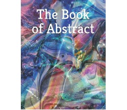 The Book of Abstract A Beautiful Coffee Table Photobook di Various Various,  202