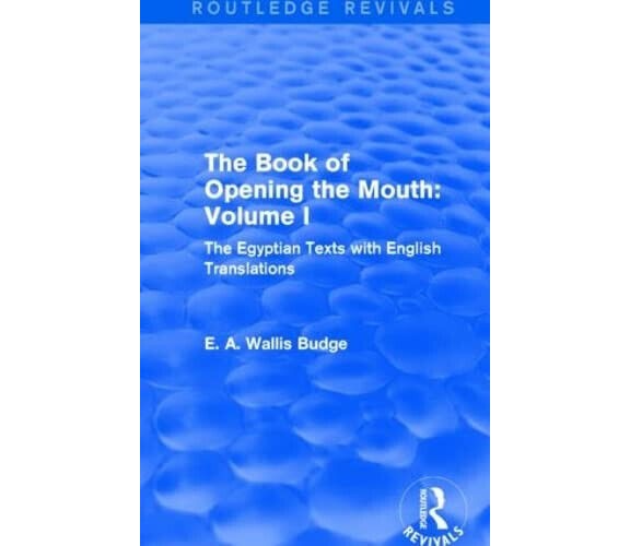 The Book of the Opening of the Mouth: Vol. I - E. A. Wallis Budge - 2015