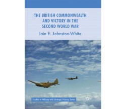 The British Commonwealth and Victory in the Second World War -  Iain E. Johnston