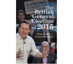 The British General Election of 2015 - Philip Cowley, Dennis Kavanagh - 2015