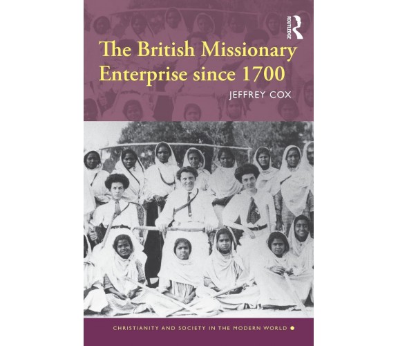 The British Missionary Enterprise since 1700 - Jeffrey - Routledge, 2009