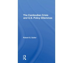 The Cambodian Crisis And U.s. Policy Dilemmas - Robert G Sutter - 2021