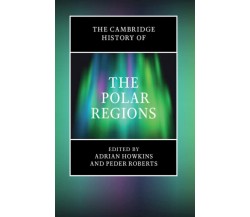 The Cambridge History of the Polar Regions - Adrian Howkins - Cambridge, 2022