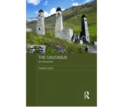 The Caucasus - An Introduction - Frederik Coene - Routledge, 2011