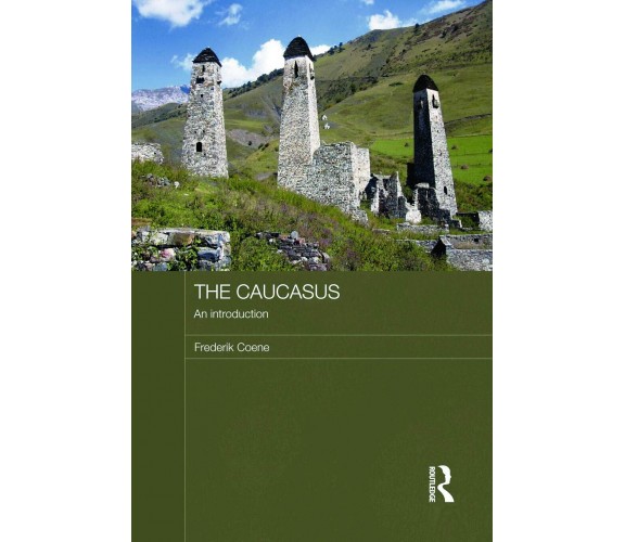 The Caucasus - An Introduction - Frederik Coene - Routledge, 2011