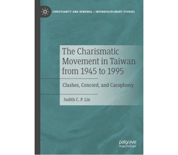 The Charismatic Movement In Taiwan From 1945 To 1995 - Judith C.P. Lin, 2021