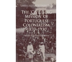 The 'Civilising Mission' of Portuguese Colonialism, 1870-1930 - Miguel Bandeir