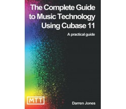 The Complete Guide to Music Technology using Cubase 11 di Darren Jones,  2020,  