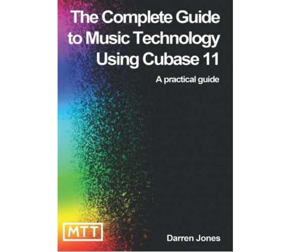 The Complete Guide to Music Technology using Cubase 11 di Darren Jones,  2020,  