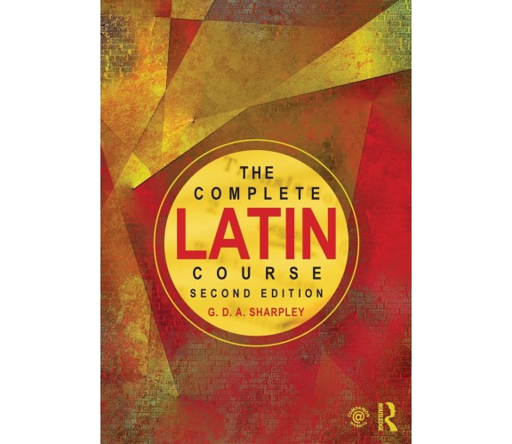 The Complete Latin Course - G. D. A. Sharpley - Routledge, 2014