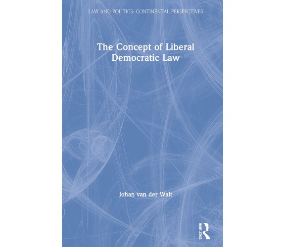 The Concept Of Liberal Democratic Law - Johan ven der Walt - Routledge, 2019