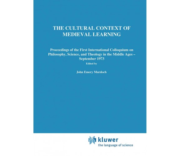 The Cultural Context of Medieval Learning - J. E. Murdoch - Springer, 1975