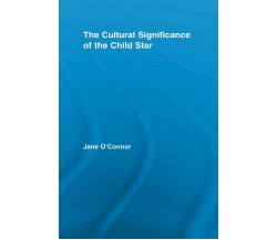 The Cultural Significance of the Child Star - Jane Catherine - 2012