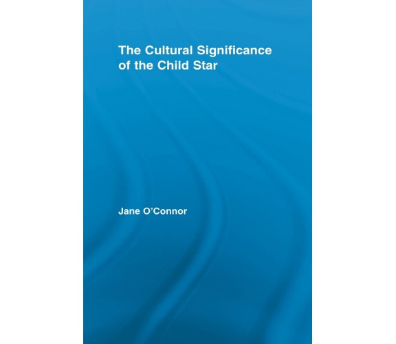 The Cultural Significance of the Child Star - Jane Catherine - 2012