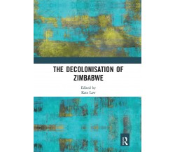 The Decolonisation Of Zimbabwe - Kate Law - Routledge, 2020