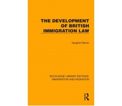 The Development Of British Immigration Law - Vaughan Bevan - Routledge, 2022