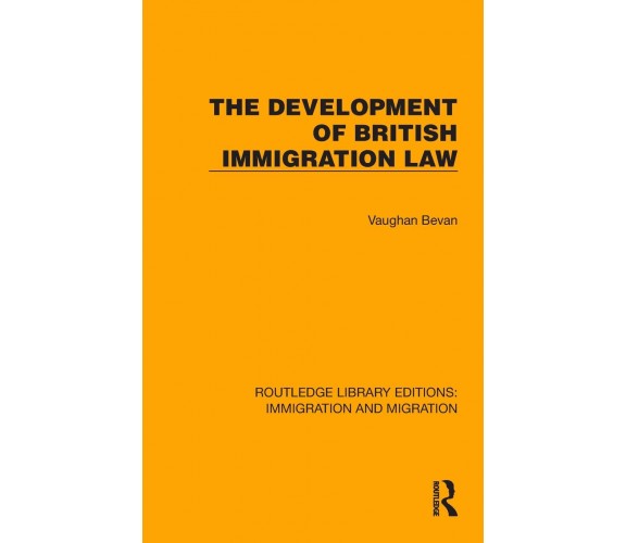 The Development Of British Immigration Law - Vaughan Bevan - Routledge, 2022