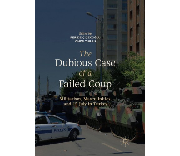 The Dubious Case of a Failed Coup - Feride Çiçekoğlu - Palgrave, 2019