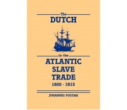 The Dutch in the Atlantic Slave Trade, 1600 1815 -  Postma Johannes - 2008