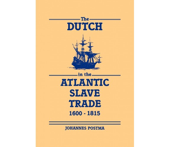 The Dutch in the Atlantic Slave Trade, 1600 1815 -  Postma Johannes - 2008