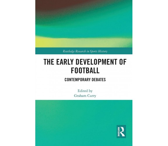 The Early Development of Football - Graham Curry - Routledge, 2021