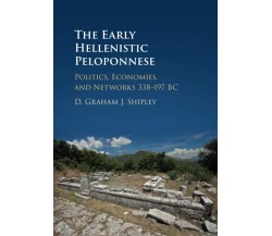 The Early Hellenistic Peloponnese - D. Graham J. Shipley - Cambridge, 2019