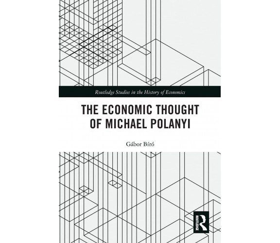 The Economic Thought Of Michael Polanyi - Gabor Biro - Routledge, 2021