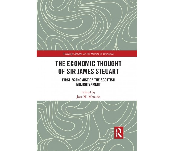 The Economic Thought Of Sir James Steuart - José M. Menudo - Routledge, 2021