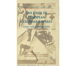 The Ends of European Colonial Empires - Miguel Bandeira Jerónimo - Palgrave,2016