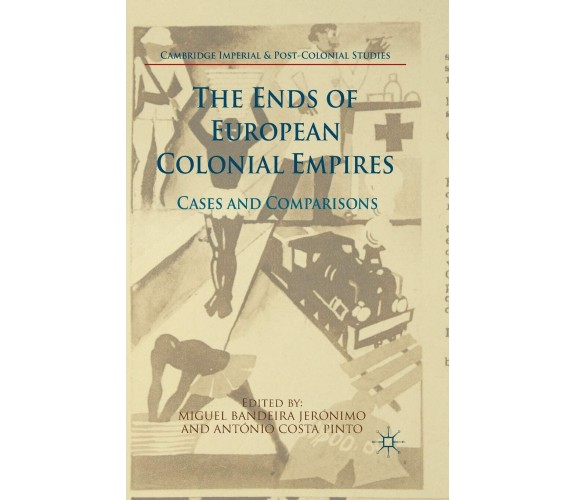 The Ends of European Colonial Empires - Miguel Bandeira Jerónimo - Palgrave,2016