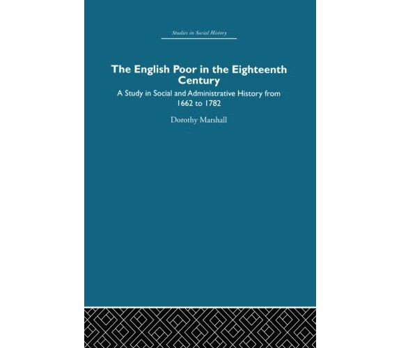 The English Poor in the Eighteenth Century - Dorothy Marshall - 2013