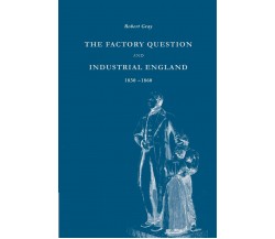 The Factory Question and Industrial England, 1830 1860 - Robert Gray - 2022