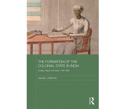 The Formation of the Colonial State in India - Hayden J. A. Bellenoit - 2017