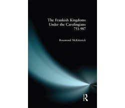 The Frankish Kingdoms Under the Carolingians 751-987 - Rosamond McKitterick-1983