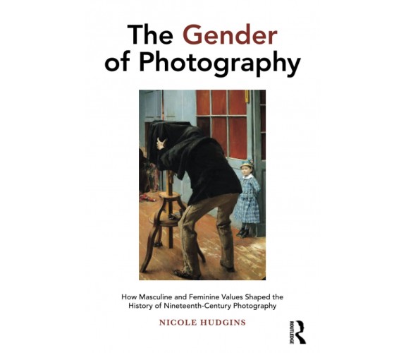 The Gender of Photography - Nicole Hudgins - BLOOMSBURY, 2020