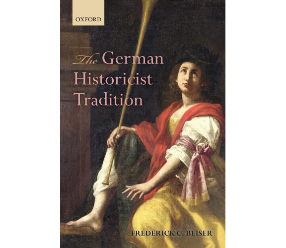 The German Historicist Tradition - Beiser - Oxford, 2015