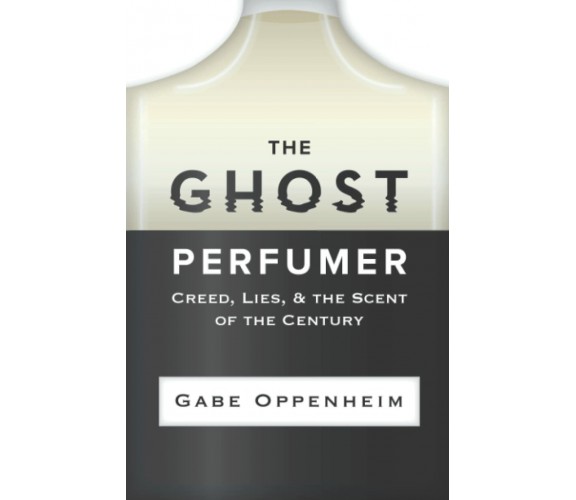 The Ghost Perfumer: Creed, Lies, & the Scent of the Century di Gabe Oppenheim,  