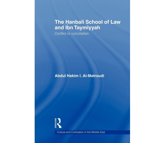 The Hanbali School of Law and Ibn Taymiyyah - Abdul Hakim I. Al-Matroudi - 2010