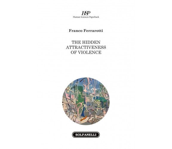 The Hidden Attractiveness of Violence di Franco Ferrarotti, 2022, Solfanelli