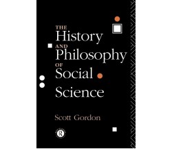 The History and Philosophy of Social Science - H. Scott Gordon - Routledge, 1993