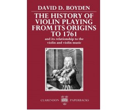 The History of Violin Playing from Its Origins to 1761 - David D. Boyden - 1990