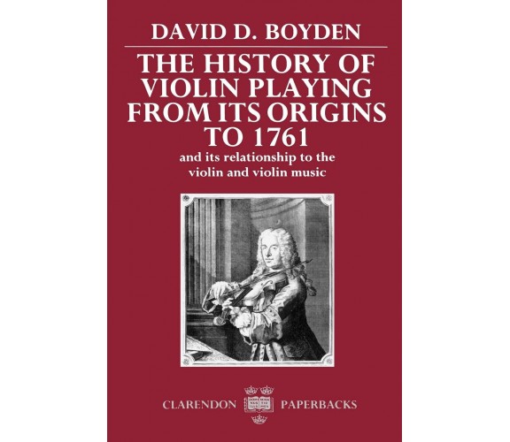 The History of Violin Playing from Its Origins to 1761 - David D. Boyden - 1990