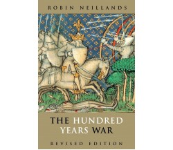 The Hundred Years War, Revised Edition - Robin Neillands - Routledge, 2001