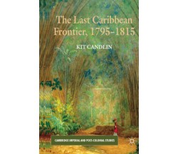 The Last Caribbean Frontier, 1795-1815 - Kit Candlin - Palgrave, 2012