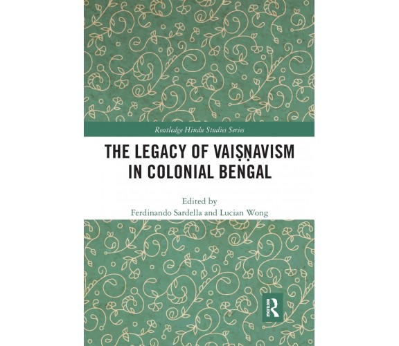 The Legacy Of Vaisnavism In Colonial Bengal - Ferdinando Sardella - Routledge