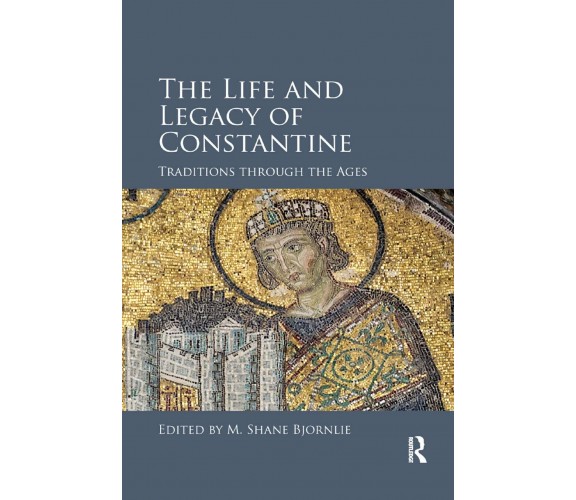 The Life And Legacy Of Constantine - M. Shane Bjornlie - Routledge, 2019