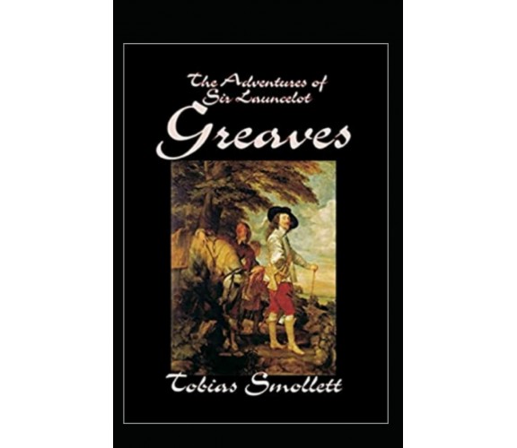 The Life and Adventures of Sir Launcelot Greaves Annotated di Tobias Smollett,  